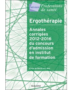 Ergothérapie : Annales corrigées 2012-2016 du concours d'admission en institut de formation